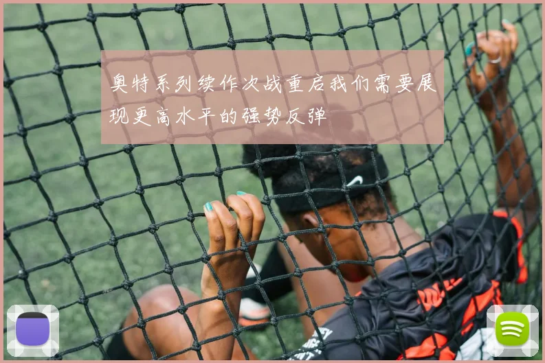 奥特系列续作次战重启我们需要展现更高水平的强势反弹